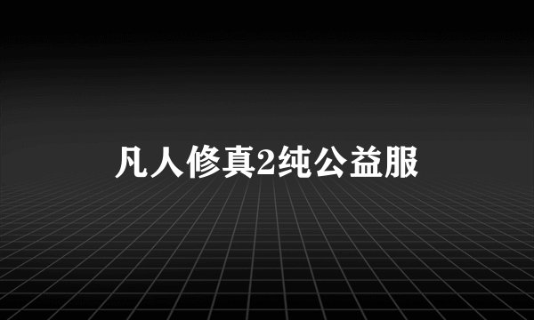 凡人修真2纯公益服