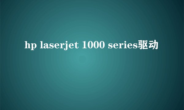 hp laserjet 1000 series驱动