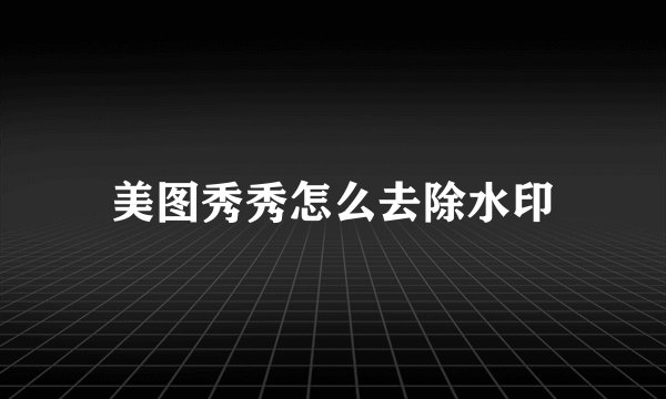 美图秀秀怎么去除水印