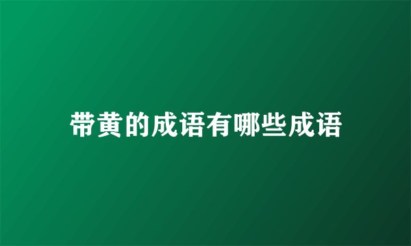 带黄的成语有哪些成语