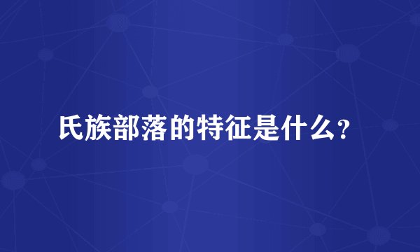 氏族部落的特征是什么？