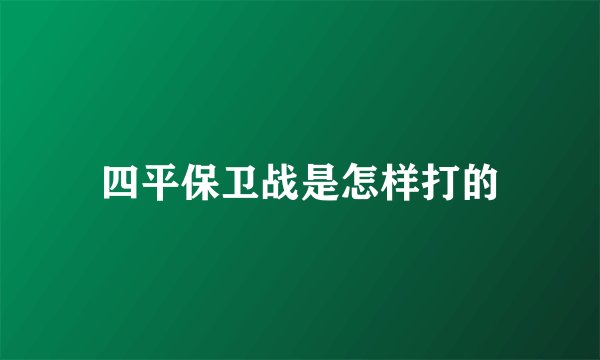 四平保卫战是怎样打的