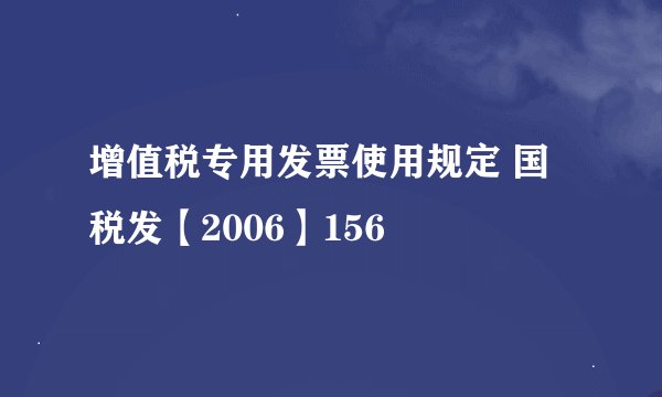 增值税专用发票使用规定 国税发【2006】156