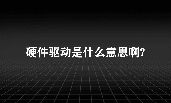 硬件驱动是什么意思啊?