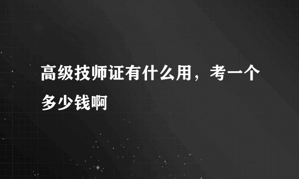 高级技师证有什么用，考一个多少钱啊