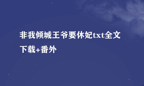 非我倾城王爷要休妃txt全文下载+番外