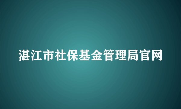 湛江市社保基金管理局官网