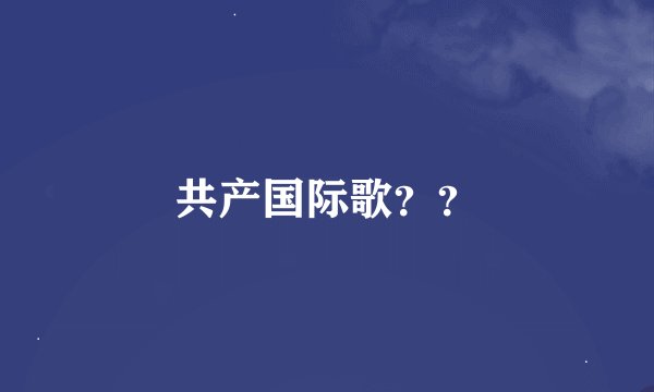 共产国际歌？？