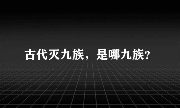 古代灭九族，是哪九族？