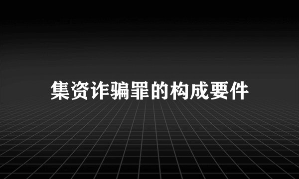 集资诈骗罪的构成要件
