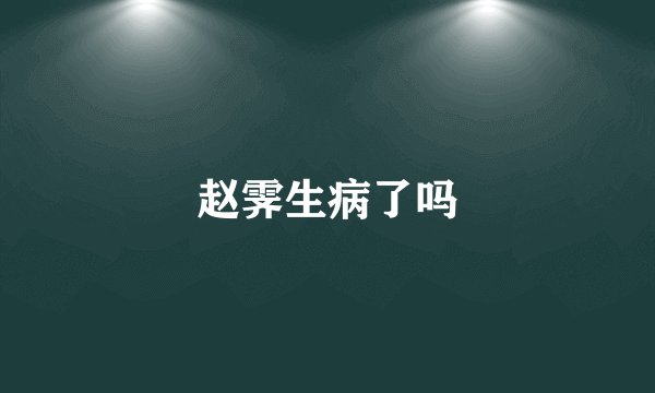 赵霁生病了吗