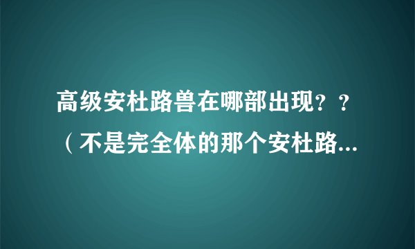 高级安杜路兽在哪部出现？？（不是完全体的那个安杜路兽，是究极体的