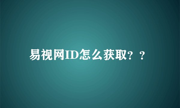 易视网ID怎么获取？？