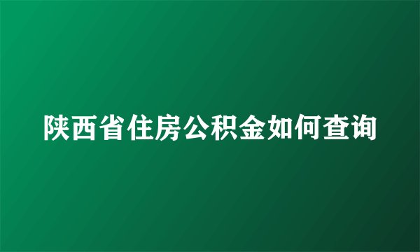 陕西省住房公积金如何查询