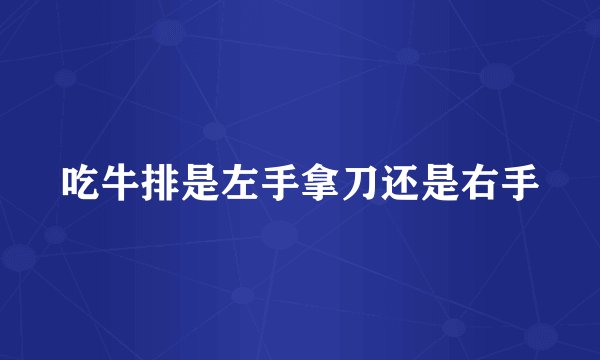 吃牛排是左手拿刀还是右手