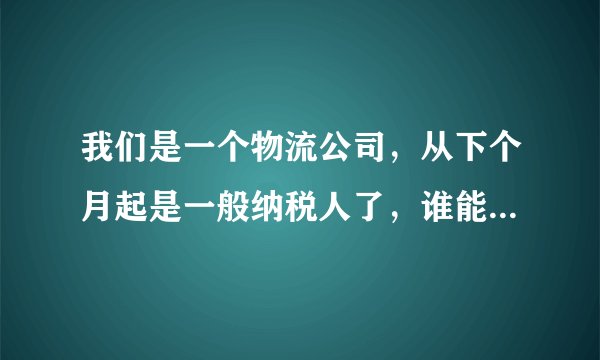 我们是一个物流公司，从下个月起是一般纳税人了，谁能给我讲一下账务处理流程以及会计分录。