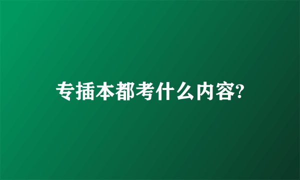 专插本都考什么内容?