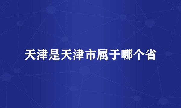 天津是天津市属于哪个省