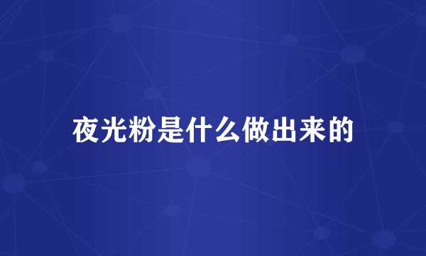 夜光粉是什么做出来的