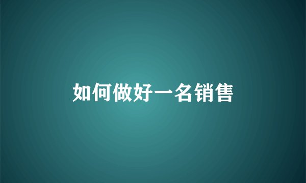 如何做好一名销售