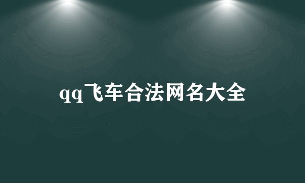 qq飞车合法网名大全