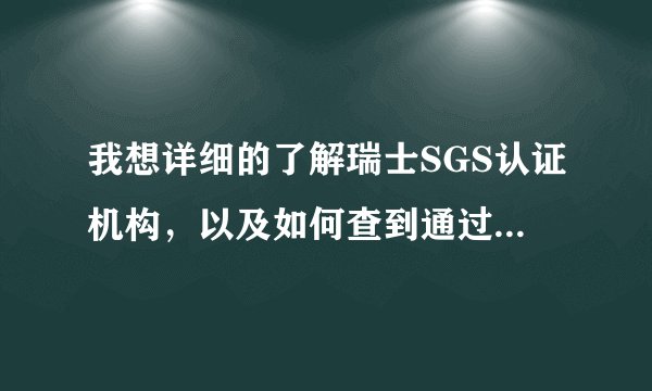 我想详细的了解瑞士SGS认证机构,以及如何查到通过该认证的企业?