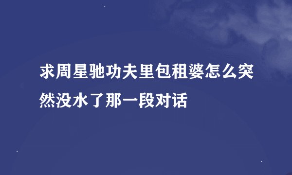 求周星驰功夫里包租婆怎么突然没水了那一段对话
