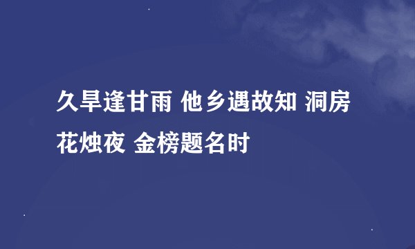 久旱逢甘雨 他乡遇故知 洞房花烛夜 金榜题名时