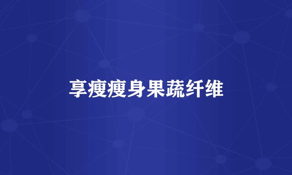 享瘦瘦身果蔬纤维