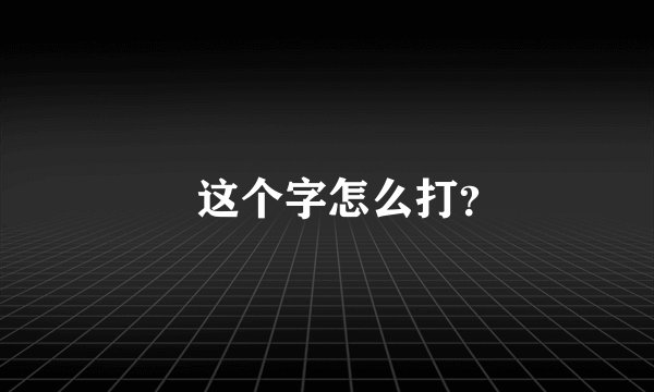羙这个字怎么打？