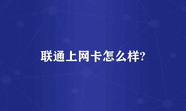 联通上网卡怎么样?