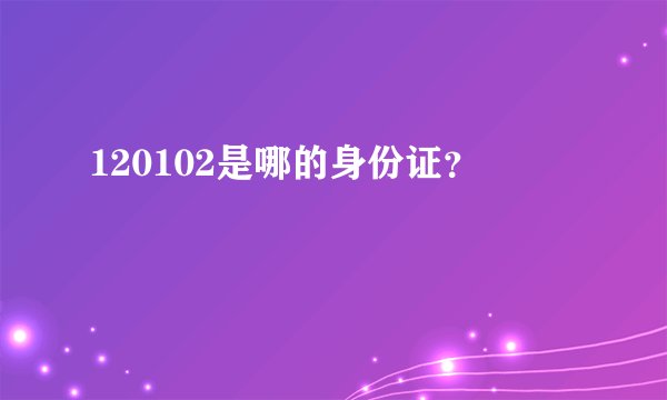 120102是哪的身份证？