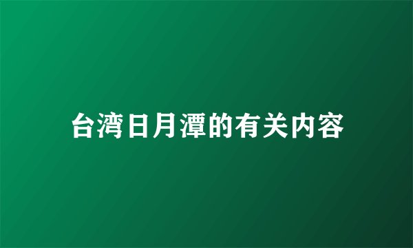 台湾日月潭的有关内容