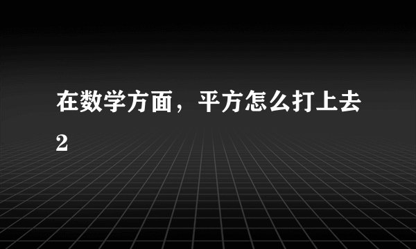 在数学方面，平方怎么打上去2
