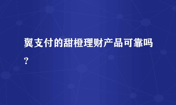翼支付的甜橙理财产品可靠吗？