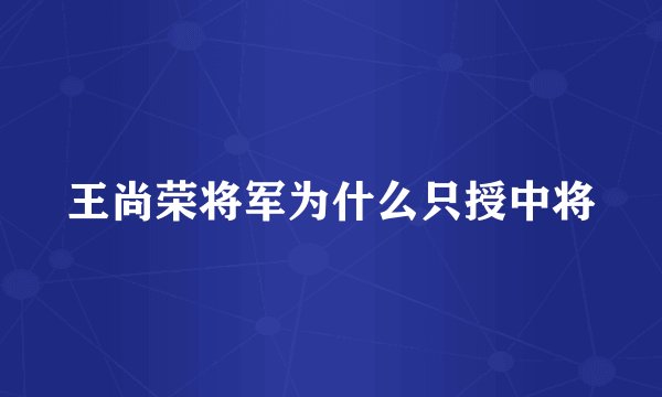 王尚荣将军为什么只授中将