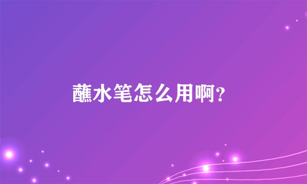 蘸水笔怎么用啊？