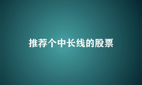 推荐个中长线的股票