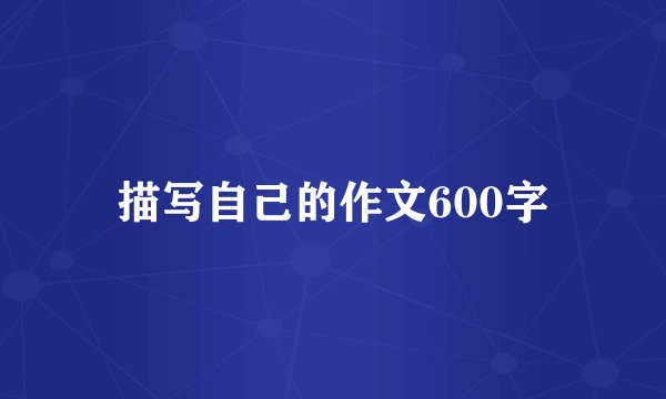 描写自己的作文600字