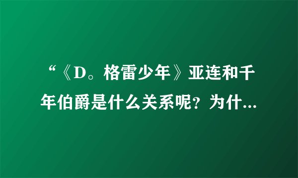 “《D。格雷少年》亚连和千年伯爵是什么关系呢？为什么千年伯爵会流泪？”