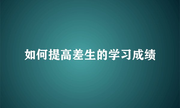 如何提高差生的学习成绩