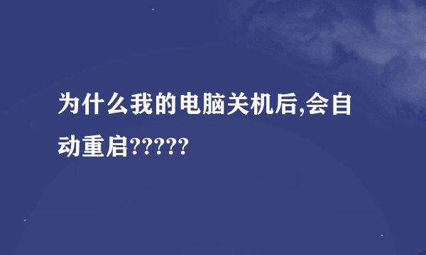为什么我的电脑关机后,会自动重启?????