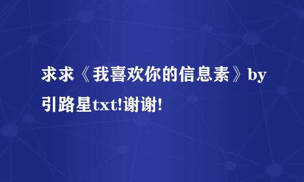 求求《我喜欢你的信息素》by引路星txt!谢谢!