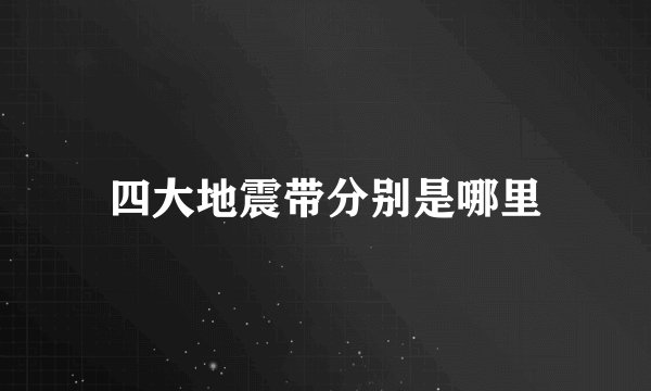 四大地震带分别是哪里