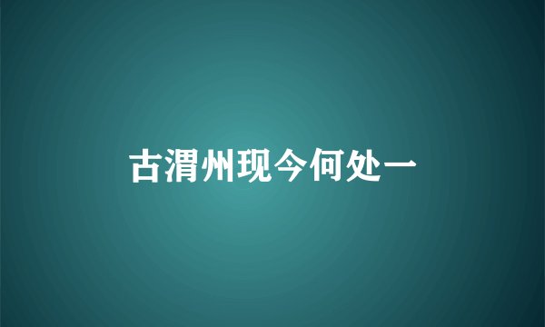 古渭州现今何处一