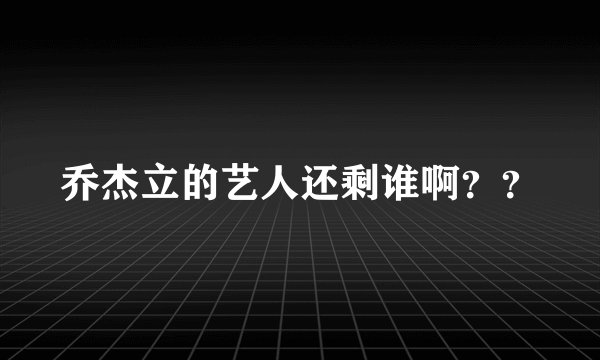 乔杰立的艺人还剩谁啊？？