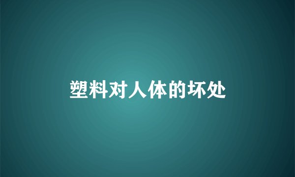 塑料对人体的坏处