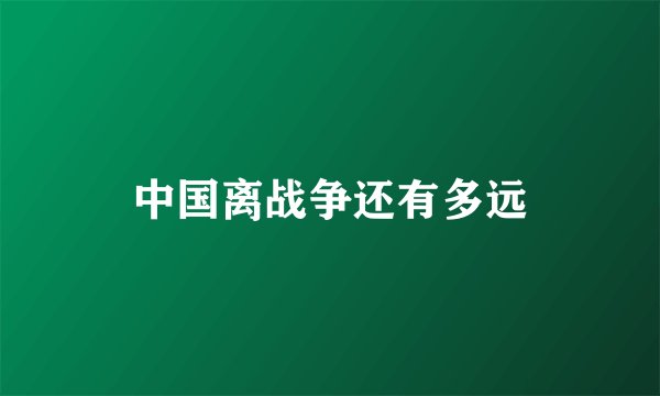 中国离战争还有多远