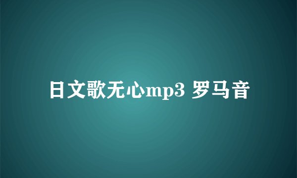 日文歌无心mp3 罗马音