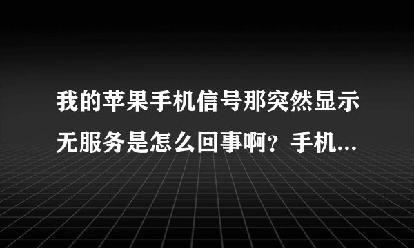 我的苹果手机信号那突然显示无服务是怎么回事啊？手机是买二手的 里面的卡也不是 自己办的